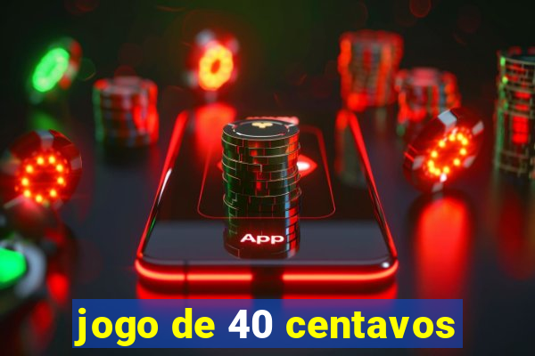 jogo de 40 centavos